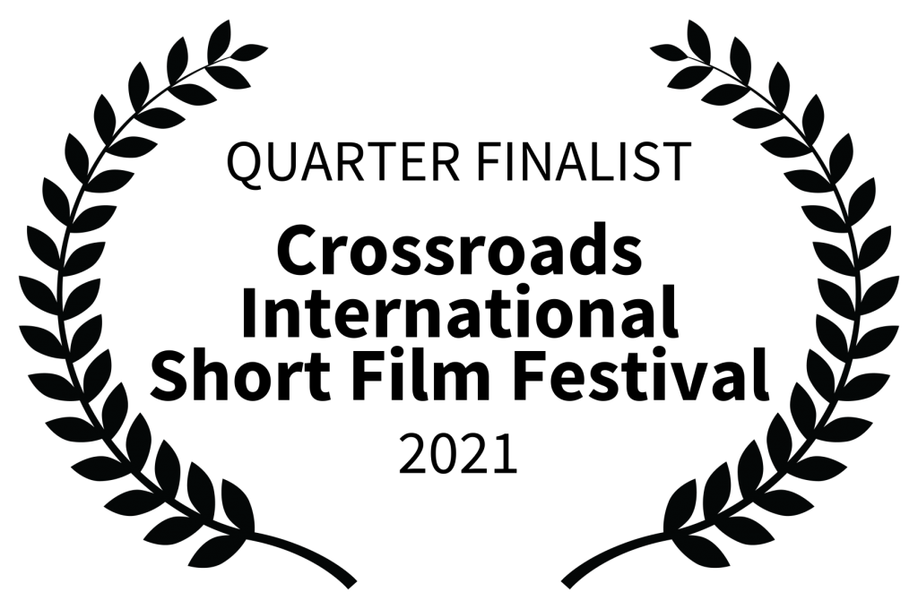 QUARTER FINALIST - Crossroads International Short Film Festival - 2021